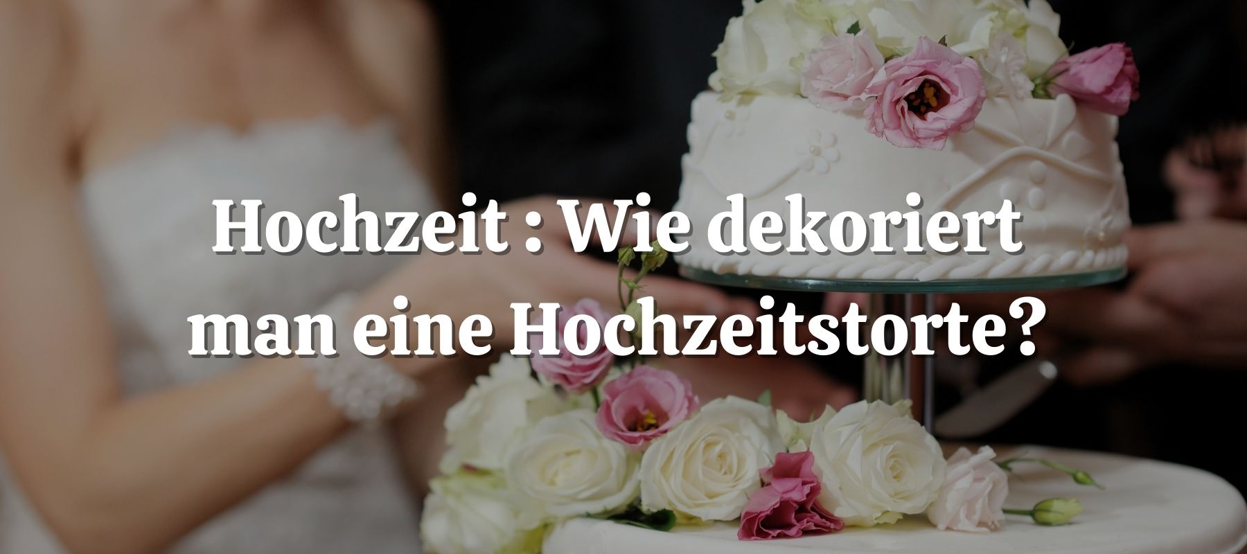 Hochzeit Wie dekoriert man eine Hochzeitstorte